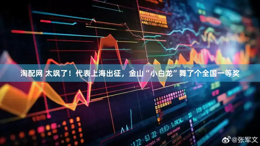 淘配网 太飒了！代表上海出征，金山“小白龙”舞了个全国一等奖